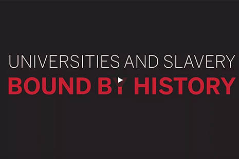 a graphic that reads "Universities and Slavery: Bound By History"
