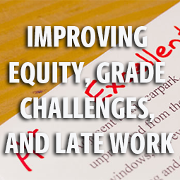 Improving Equity, Grade Challenges, and Late Work