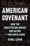 book cover that says American Covvenant, How the constitution unified our nation and could again. by Yuval Levin