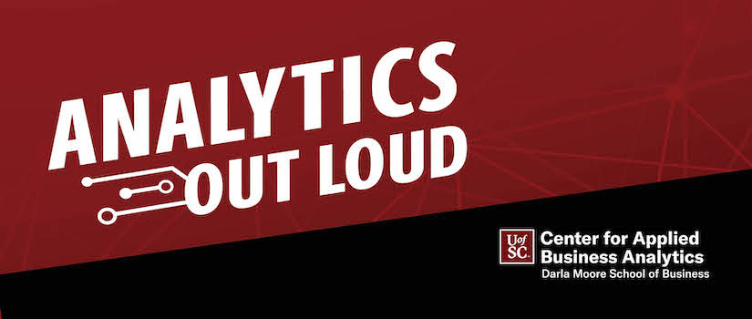 Analytics Out Loud, a podcast series presented by the Center for Applied Business Analytics at the Darla Moore School of Business, University of South Carolina