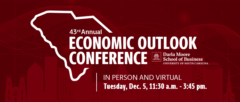 43rd Annual Economic Outlook Conference presented by the Darla Moore School of business: In-Person and virtual Tuesday, December 5, 11:30 a.m. - 3:45 p.m.