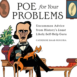cover of book with artist drawing of a man with a cat in his lap and the title: Poe for Your Problems: Uncommon Advice from History’s Least Likely Self-Help Guru